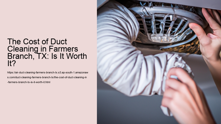 The Cost of Duct Cleaning in Farmers Branch, TX: Is It Worth It?